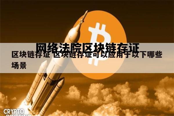 法院区块链存取证_网络法院区块链存证 法院区块链存取证_网络法院区块链存证