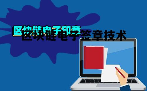 区块链电子签章参考架构_区块链电子签章技术