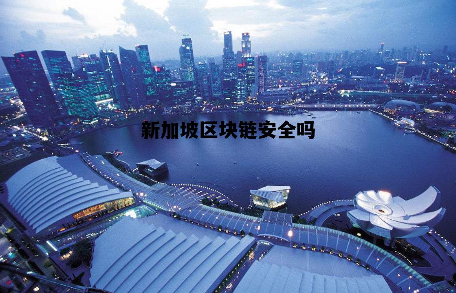 新加坡区块链峰会2019_新加坡区块链安全吗 新加坡区块链峰会2019_新加坡区块链安全吗