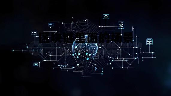 区块链里面的场景有哪些_区块链里面的场景 区块链里面的场景有哪些_区块链里面的场景